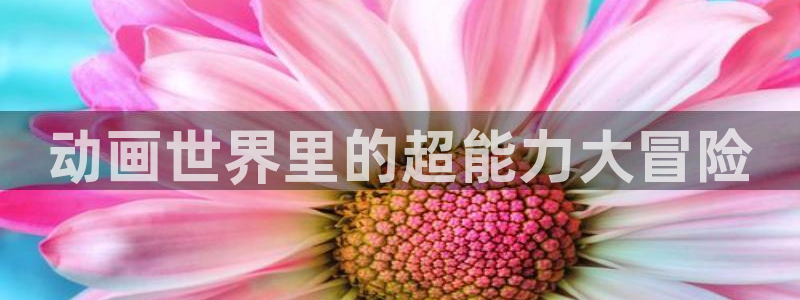 禁漫天堂网址多少：动画世界里的超能力大冒险